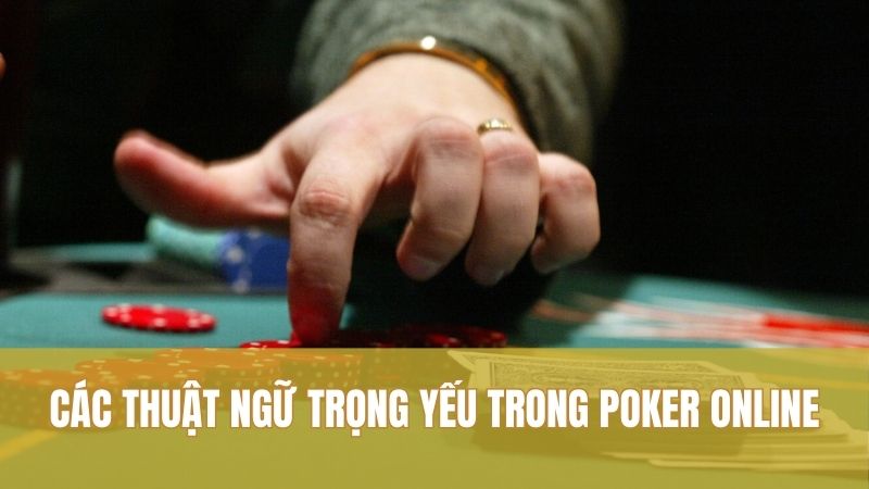 Các thuật ngữ trọng yếu trong Poker online