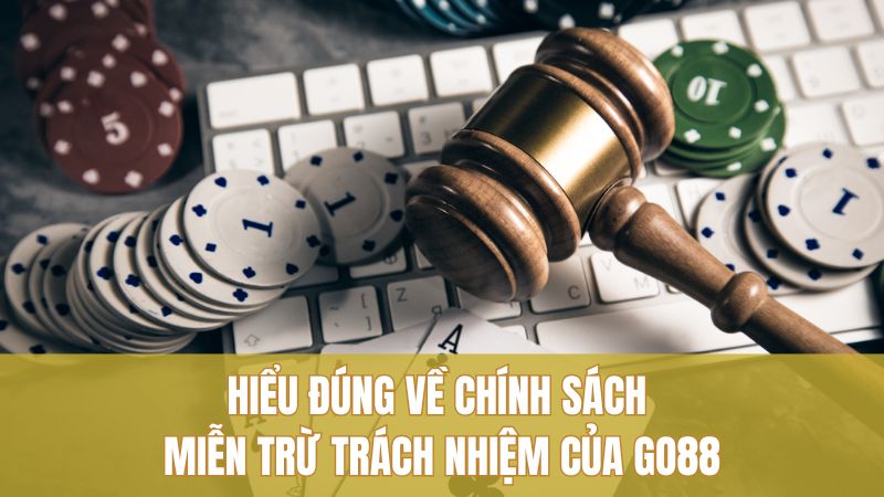 Hiểu đúng về chính sách miễn trừ trách nhiệm của GO88