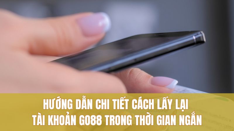 Hướng dẫn chi tiết cách lấy lại tài khoản GO88 trong thời gian ngắn