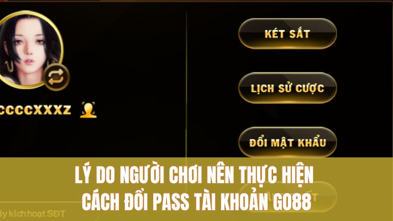 Lý do người chơi nên thực hiện cách đổi pass tài khoản GO88