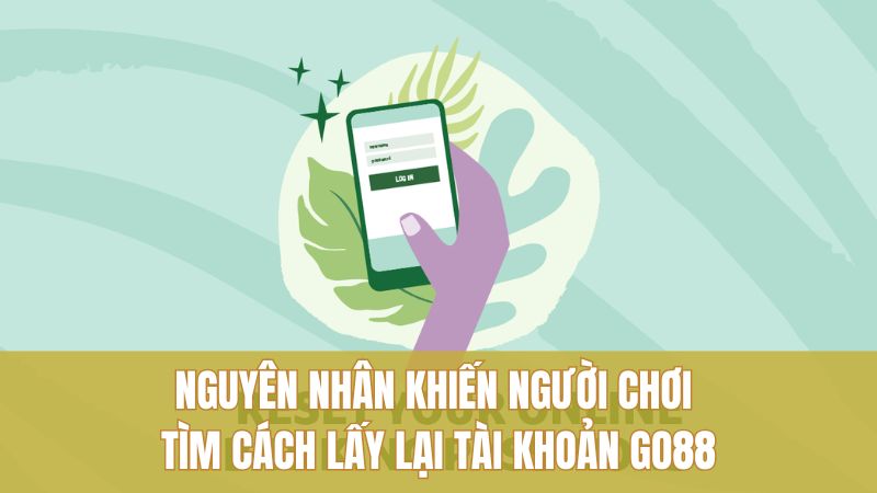 Nguyên nhân khiến người chơi tìm cách lấy lại tài khoản GO88