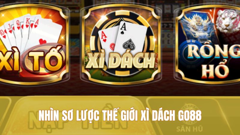 Nhìn sơ lược thế giới Xì Dách GO88