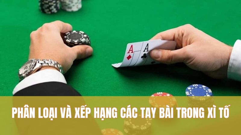 Phân loại và xếp hạng các tay bài trong Xì Tố