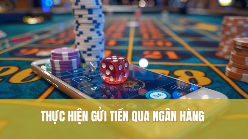 Thực hiện gửi tiền qua ngân hàng 