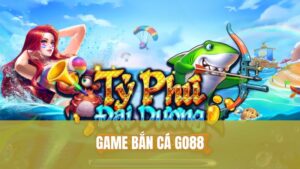 Khám Phá Game Bắn Cá GO88 Online Đáng Chơi Nhất