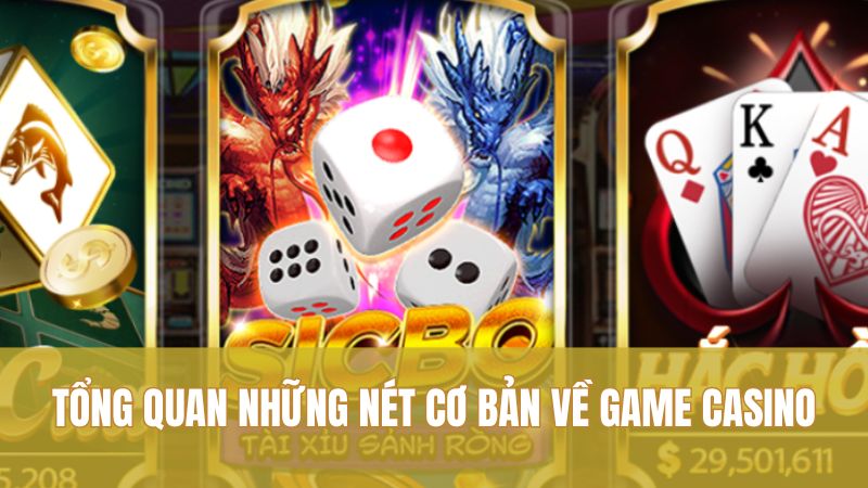 Tổng quan những nét cơ bản về game casino