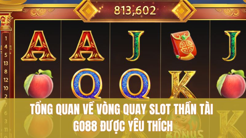 Tổng quan về vòng quay slot Thần Tài GO88 được yêu thích